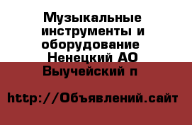  Музыкальные инструменты и оборудование. Ненецкий АО,Выучейский п.